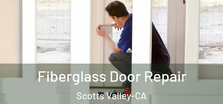 Fiberglass Door Repair Scotts Valley-CA